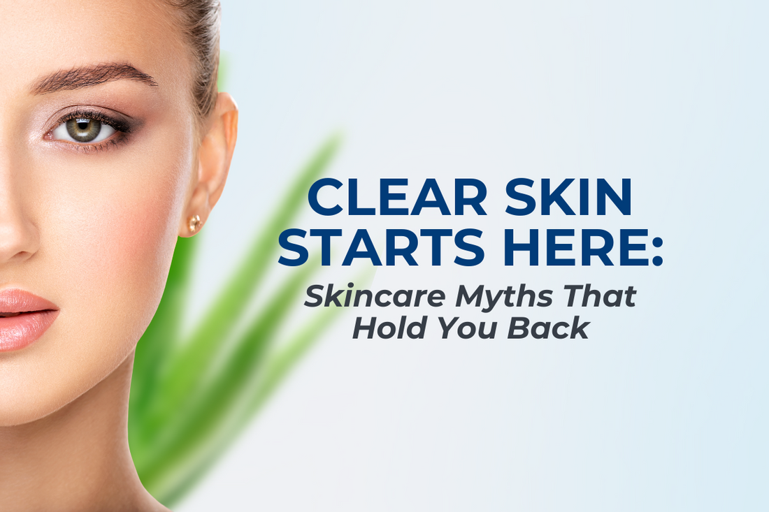 Clear Skin Starts Here: Skincare Myths That Hold You Back